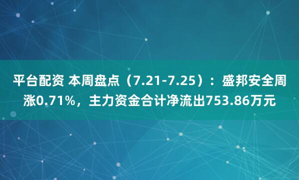 平台配资 本周盘点（7.21-7.25）：盛邦安全周涨0.71%，主力资金合计净流出753.86万元